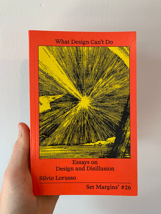 What Design Can't Do: Essays on Design and Disillusion